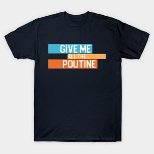 "Give me all the poutine" in white on blue, orange, and yellow - Food of the World: Canada T-Shirt